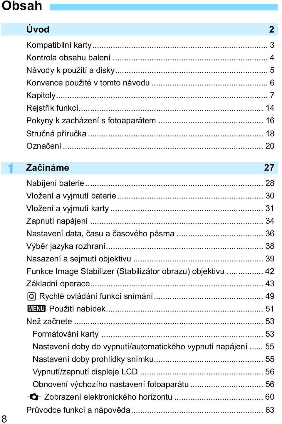 .. 34 Nastavení data, asu a asového pásma... 36 Výb r jazyka rozhraní... 38 Nasazení a sejmutí objektivu... 39 Funkce Image Stabilizer (Stabilizátor obrazu) objektivu... 42 Základní operace.