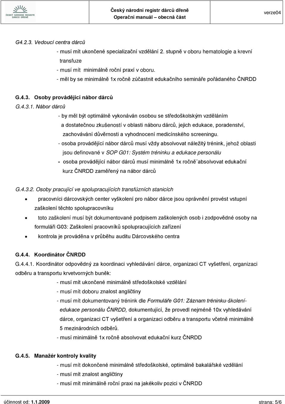 ročně zúčastnit edukačního semináře pořádaného ČNRDD G.4.3. Osoby provádějící nábor dárců G.4.3.1.