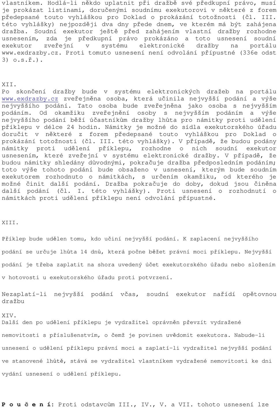 III. této vyhlášky) nejpozd ji dva dny p ede dnem, ve kterém má být zahájena dražba.