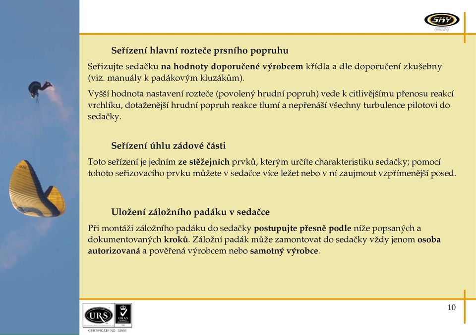 Seřízení úhlu zádové části Toto seřízení je jedním ze stěžejních prvků, kterým určíte charakteristiku sedačky; pomocí tohoto seřizovacího prvku můžete v sedačce více ležet nebo v ní zaujmout