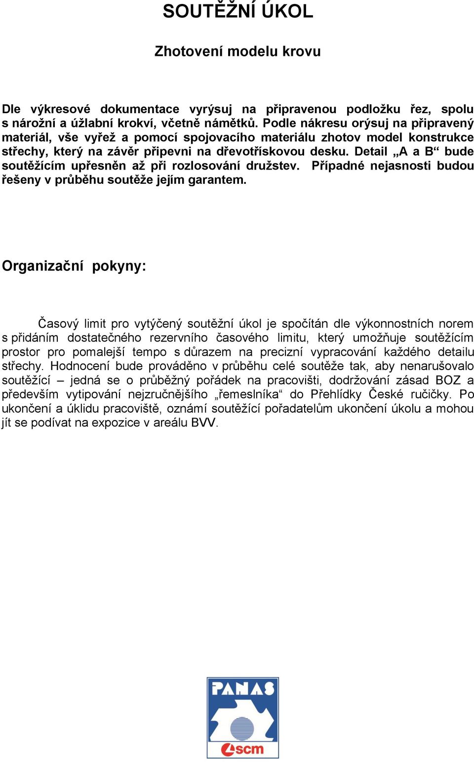 Detail A a B bude soutěžícím upřesněn až při rozlosování družstev. Případné nejasnosti budou řešeny v průběhu soutěže jejím garantem.