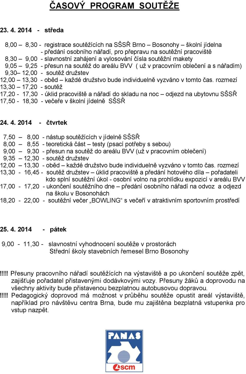 soutěžní makety 9,05 9,25 - přesun na soutěž do areálu BVV ( už v pracovním oblečení a s nářadím) 9,30 12,00 - soutěž družstev 12,00 13,30 - oběd každé družstvo bude individuelně vyzváno v tomto čas.