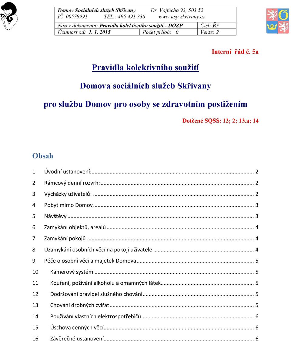 .. 2 2 Rámcový denní rozvrh:... 2 3 Vycházky uživatelů:... 2 4 Pobyt mimo Domov... 3 5 Návštěvy... 3 6 Zamykání objektů, areálů... 4 7 Zamykání pokojů... 4 8 Uzamykání osobních věcí na pokoji uživatele.