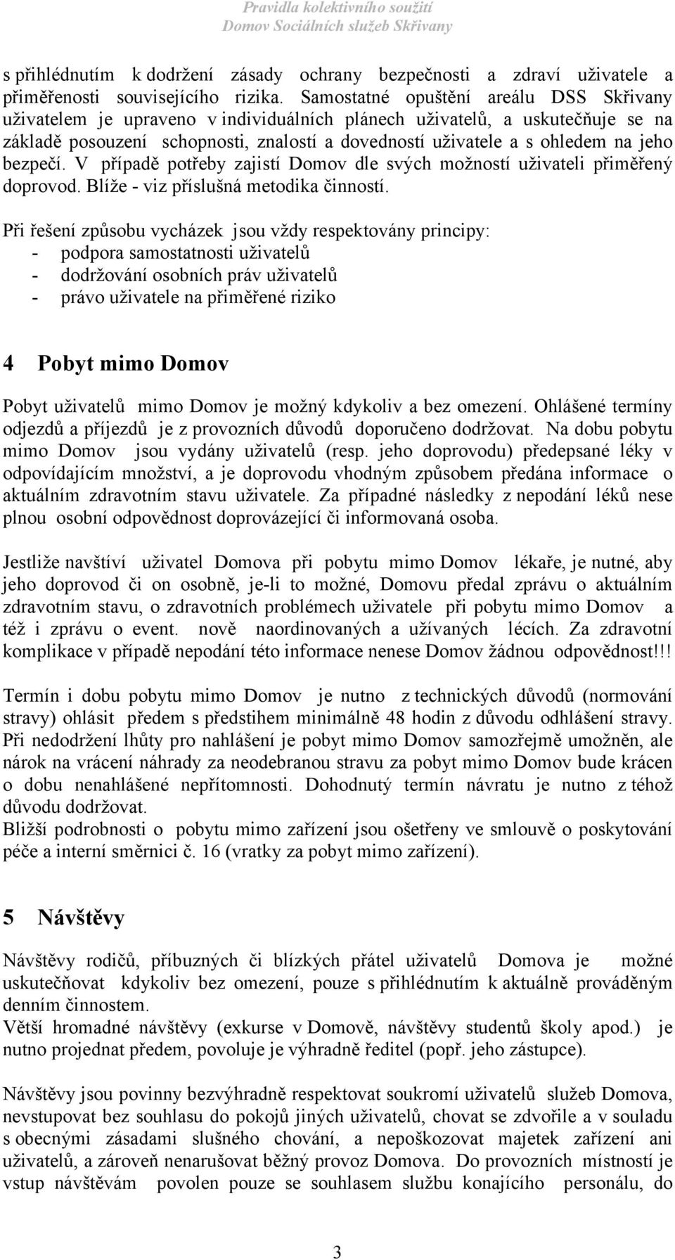 jeho bezpečí. V případě potřeby zajistí Domov dle svých možností uživateli přiměřený doprovod. Blíže - viz příslušná metodika činností.