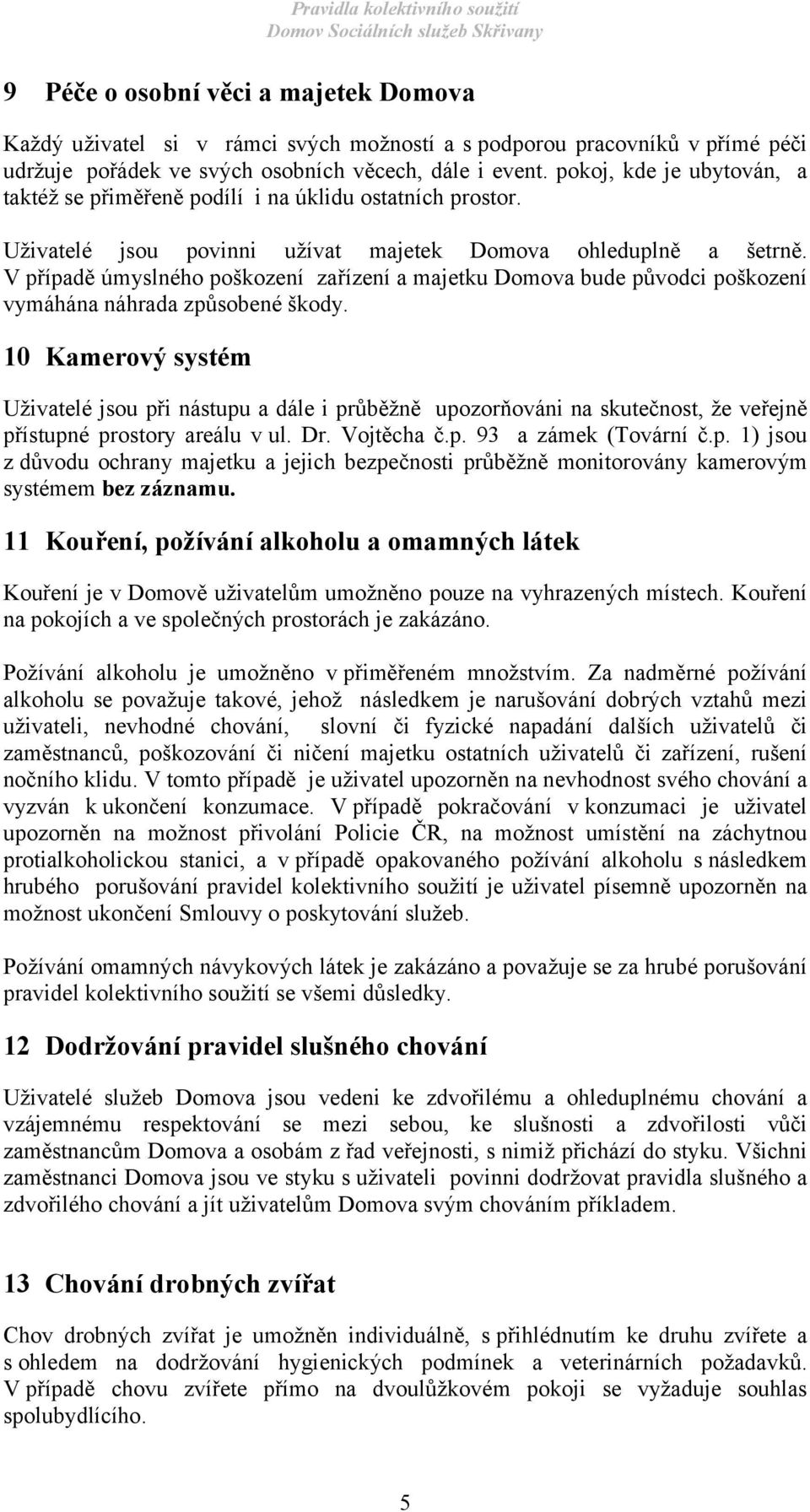 V případě úmyslného poškození zařízení a majetku Domova bude původci poškození vymáhána náhrada způsobené škody.