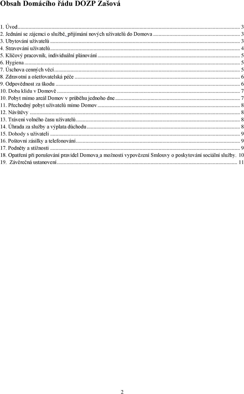 Pobyt mimo areál Domov v průběhu jednoho dne... 7 11. Přechodný pobyt uživatelů mimo Domov... 8 12. Návštěvy... 8 13. Trávení volného času uživatelů... 8 14. Úhrada za služby a výplata důchodu... 8 15.