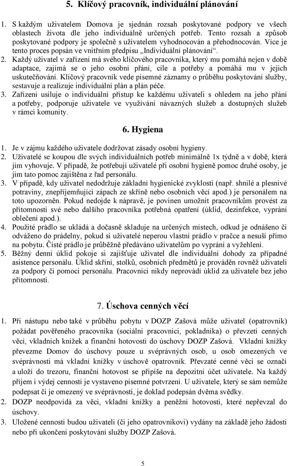 Každý uživatel v zařízení má svého klíčového pracovníka, který mu pomáhá nejen v době adaptace, zajímá se o jeho osobní přání, cíle a potřeby a pomáhá mu v jejich uskutečňování.