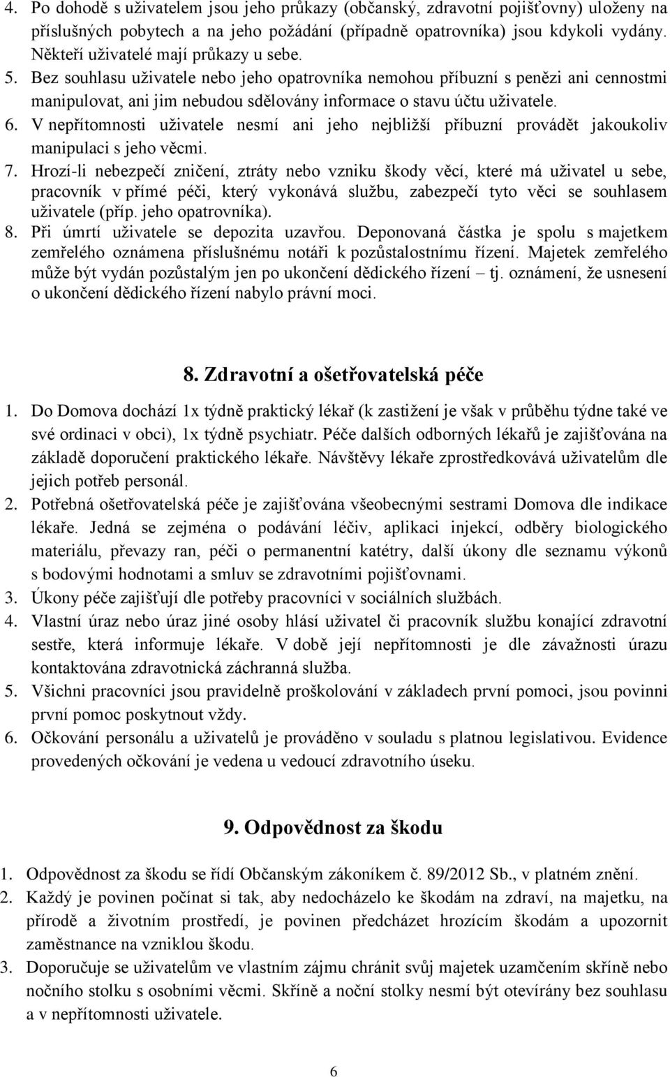 6. V nepřítomnosti uživatele nesmí ani jeho nejbližší příbuzní provádět jakoukoliv manipulaci s jeho věcmi. 7.