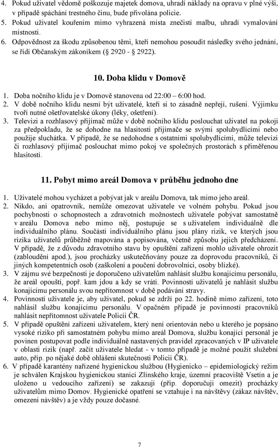 Odpovědnost za škodu způsobenou těmi, kteří nemohou posoudit následky svého jednání, se řídí Občanským zákoníkem ( 2920-2922). 10. Doba klidu v Domově 1.