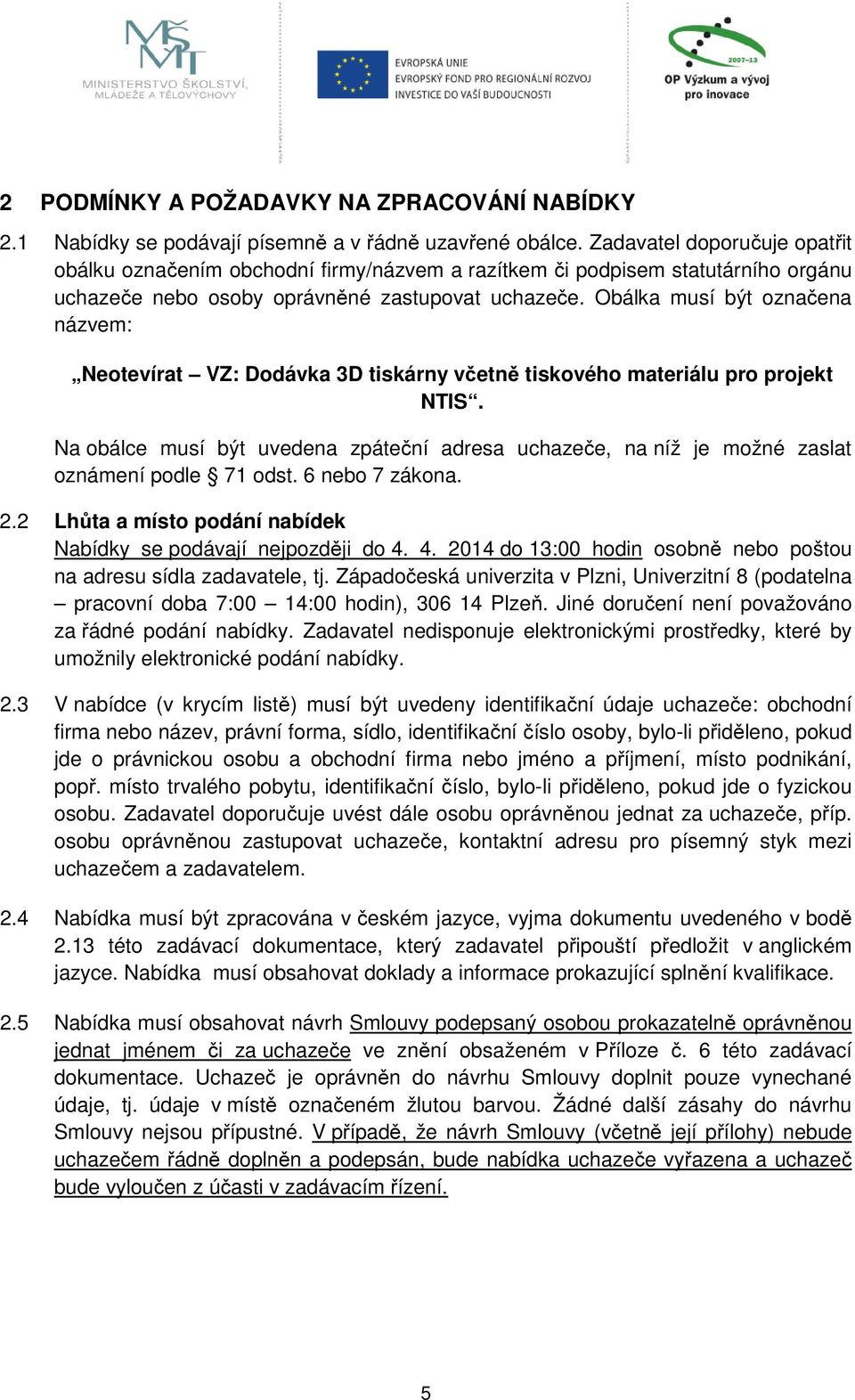 Obálka musí být označena názvem: Neotevírat VZ: Dodávka 3D tiskárny včetně tiskového materiálu pro projekt NTIS.