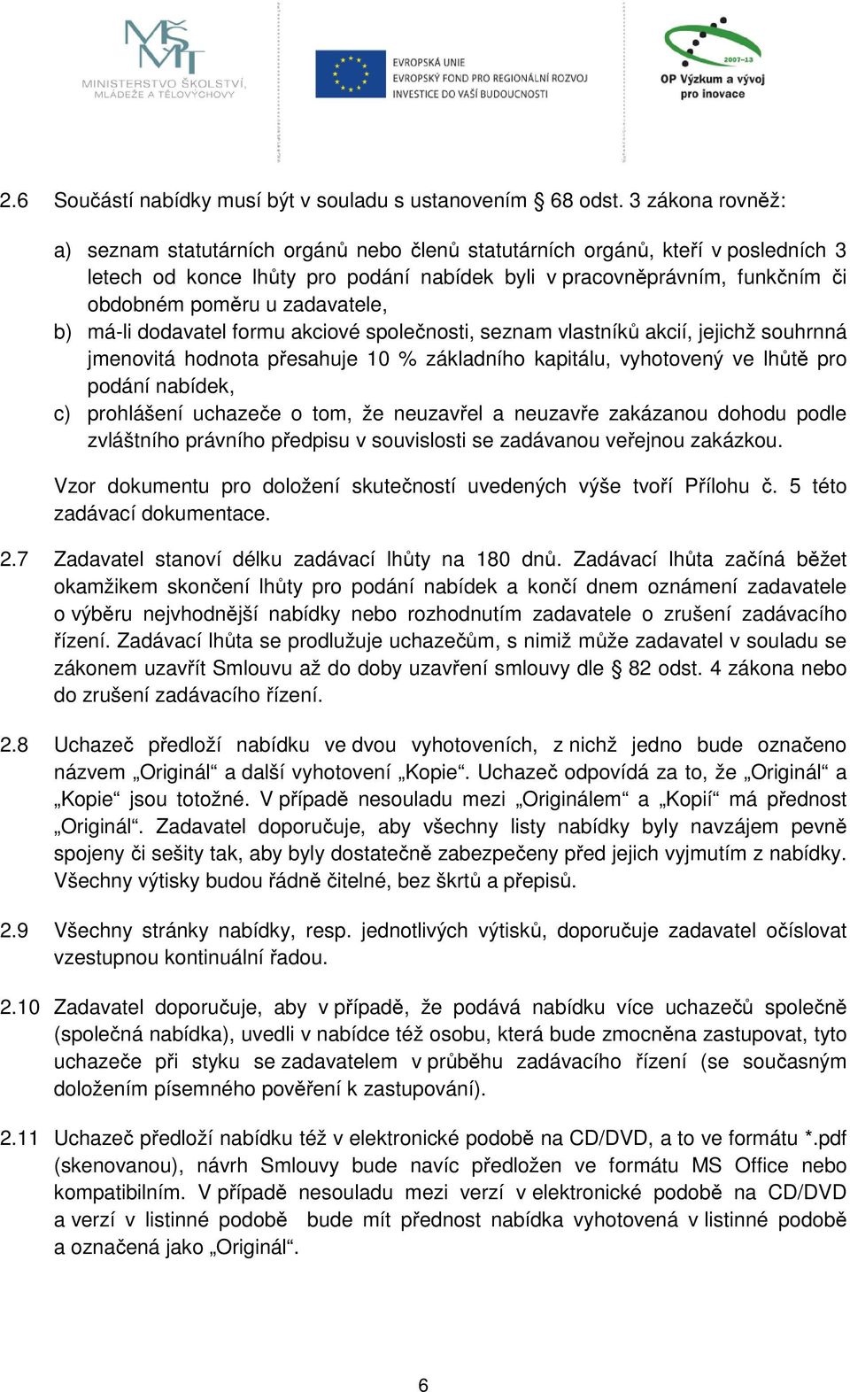 zadavatele, b) má-li dodavatel formu akciové společnosti, seznam vlastníků akcií, jejichž souhrnná jmenovitá hodnota přesahuje 10 % základního kapitálu, vyhotovený ve lhůtě pro podání nabídek, c)