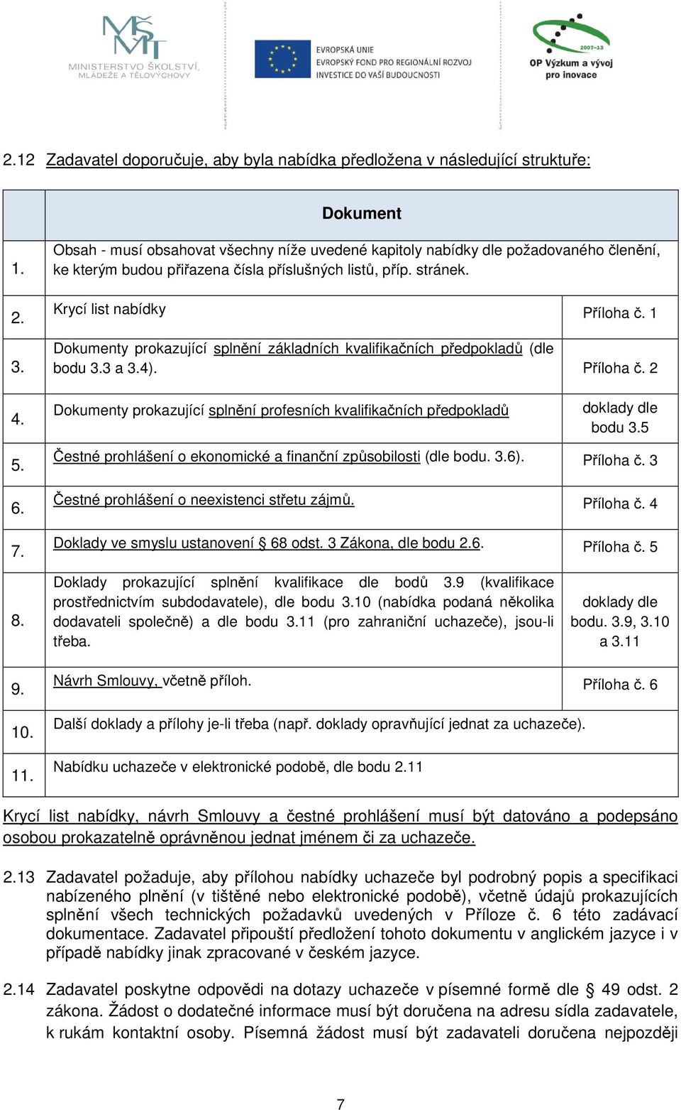 1 Dokumenty prokazující splnění základních kvalifikačních předpokladů (dle bodu 3.3 a 3.4). Příloha č. 2 4. Dokumenty prokazující splnění profesních kvalifikačních předpokladů doklady dle bodu 3.5 5.