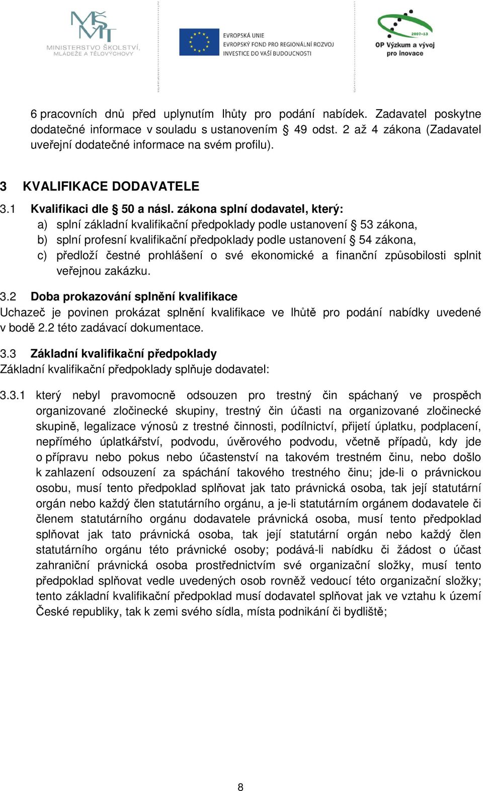 zákona splní dodavatel, který: a) splní základní kvalifikační předpoklady podle ustanovení 53 zákona, b) splní profesní kvalifikační předpoklady podle ustanovení 54 zákona, c) předloží čestné