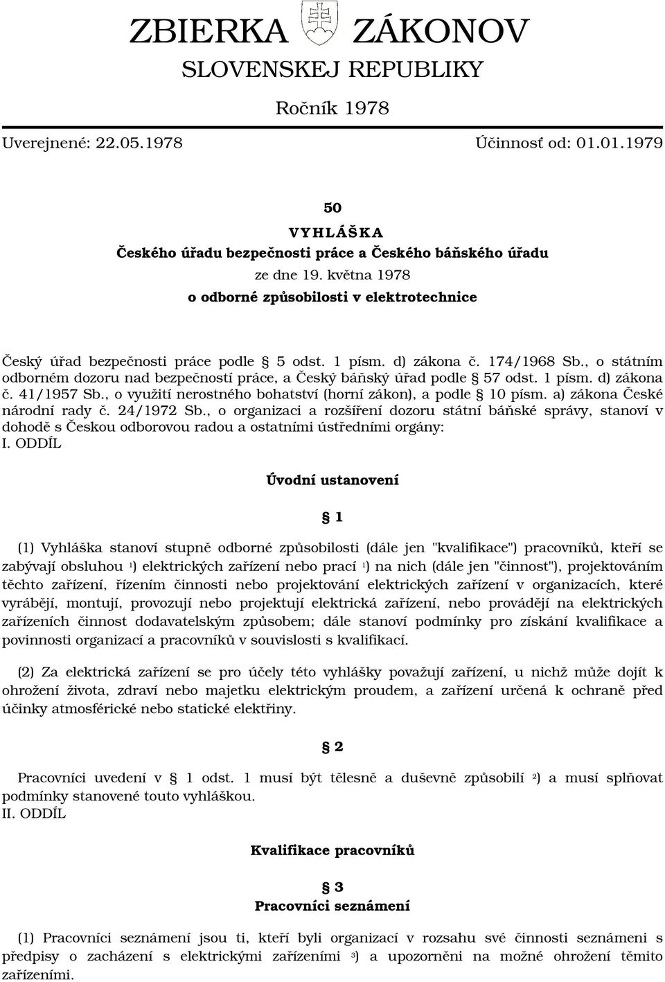 , o státním odborném dozoru nad bezpečností práce, a Český báňský úřad podle 57 odst. 1 písm. d) zákona č. 41/1957 Sb., o využití nerostného bohatství (horní zákon), a podle 10 písm.