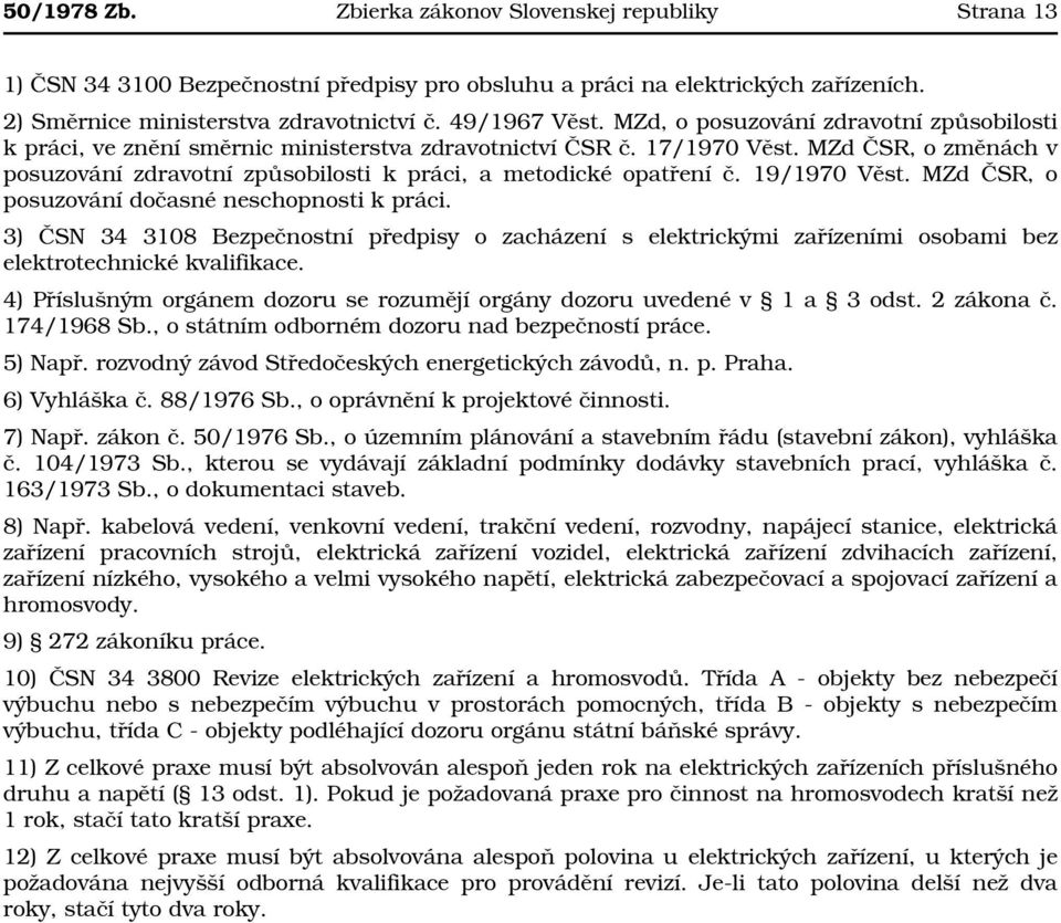 MZd ČSR, o změnách v posuzování zdravotní způsobilosti k práci, a metodické opatření č. 19/1970 Věst. MZd ČSR, o posuzování dočasné neschopnosti k práci.