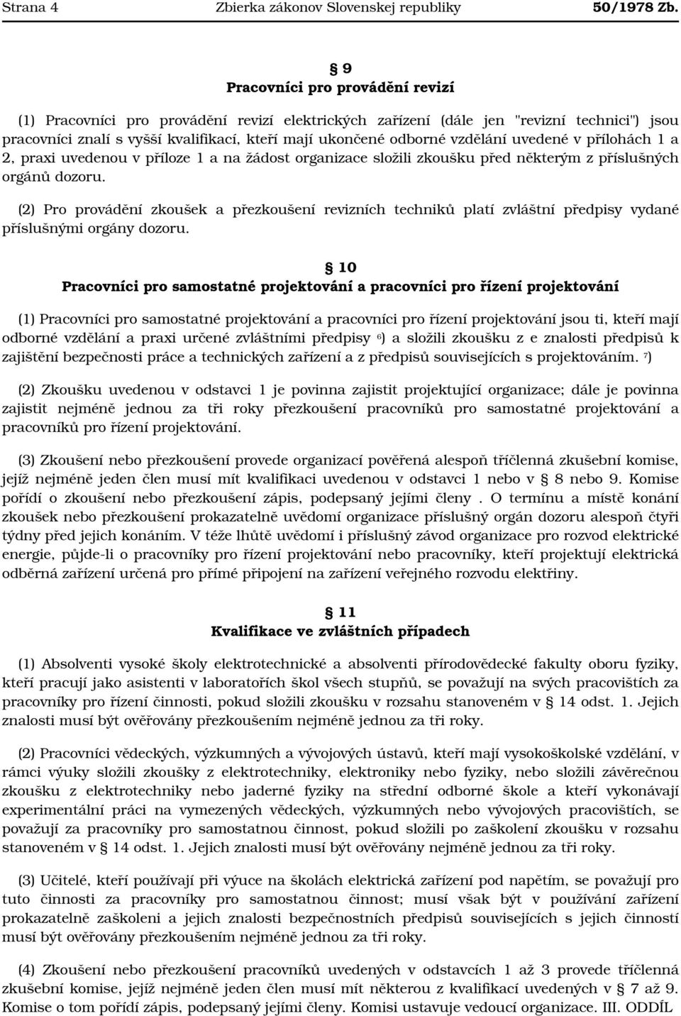 vzdělání uvedené v přílohách 1 a 2, praxi uvedenou v příloze 1 a na žádost organizace složili zkoušku před některým z příslušných orgánů dozoru.