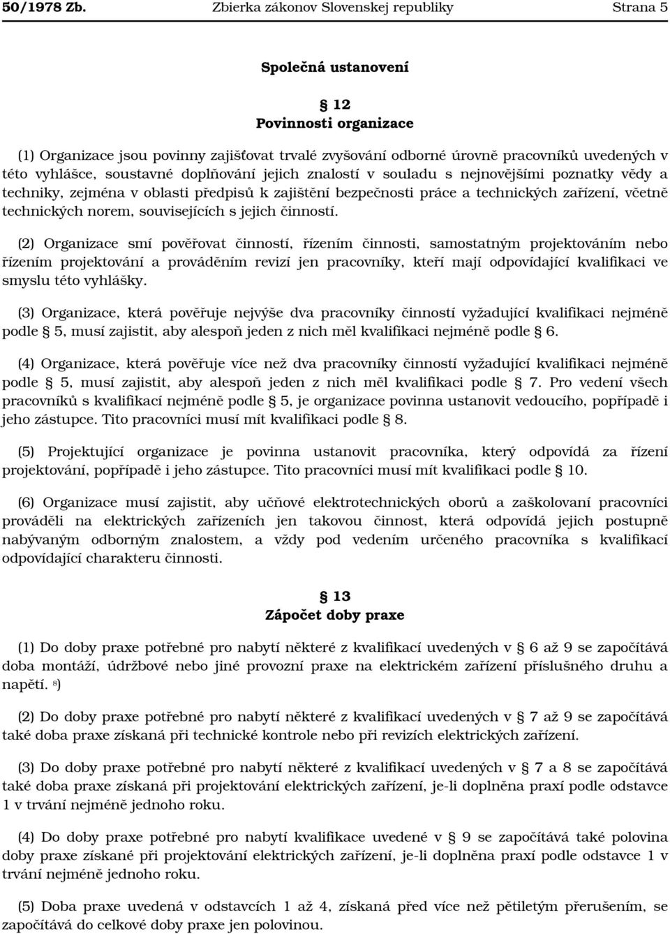 soustavné doplňování jejich znalostí v souladu s nejnovějšími poznatky vědy a techniky, zejména v oblasti předpisů k zajištění bezpečnosti práce a technických zařízení, včetně technických norem,