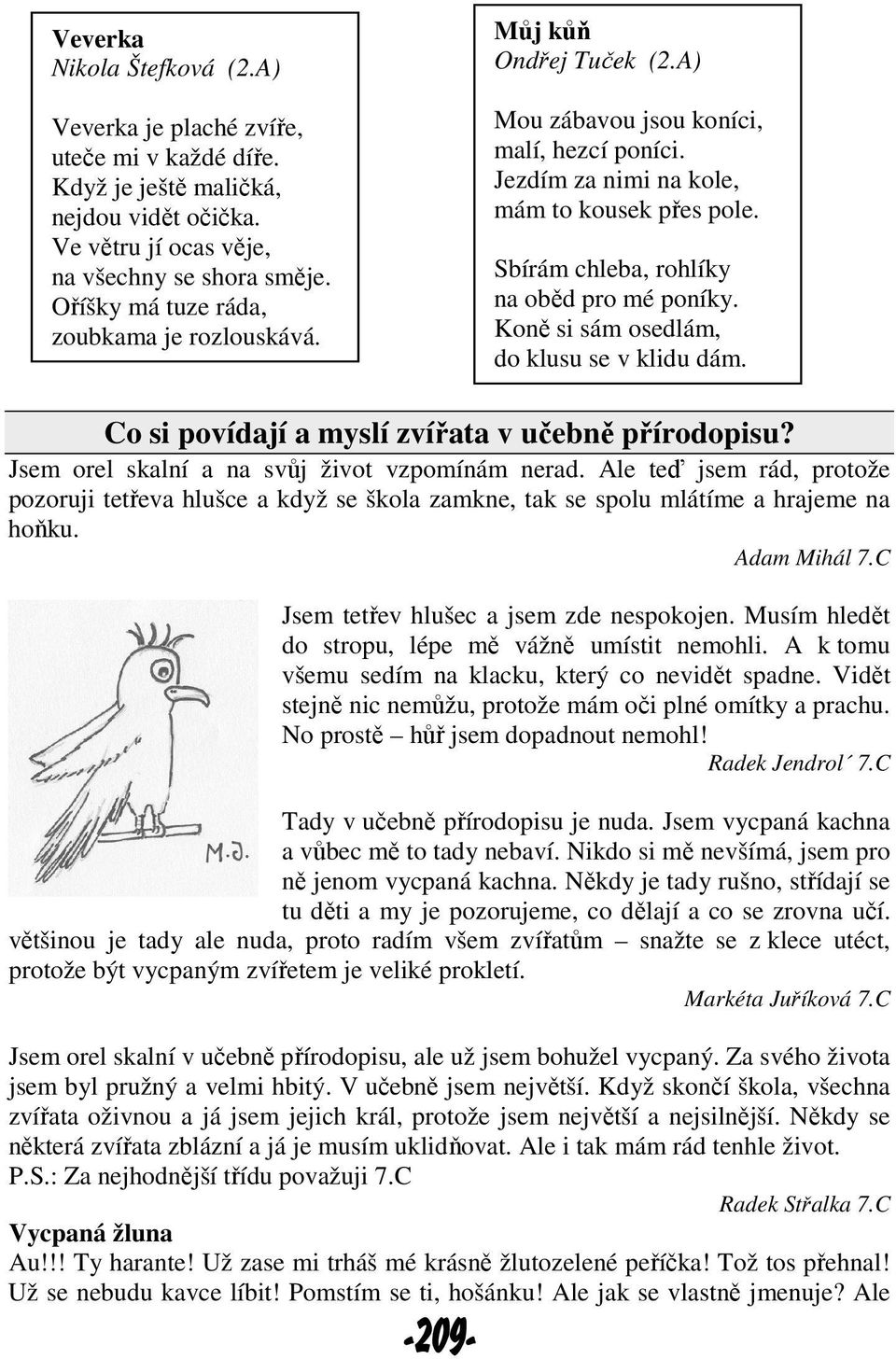 Sbírám chleba, rohlíky na oběd pro mé poníky. Koně si sám osedlám, do klusu se v klidu dám. Co si povídají a myslí zvířata v učebně přírodopisu? Jsem orel skalní a na svůj život vzpomínám nerad.