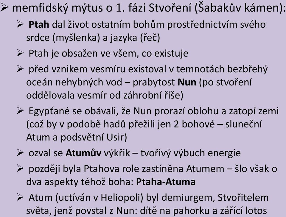 vesmíru existoval v temnotách bezbřehý oceán nehybných vod prabytost Nun (po stvoření oddělovala vesmír od záhrobní říše) Egypťané se obávali, že Nun prorazí oblohu a