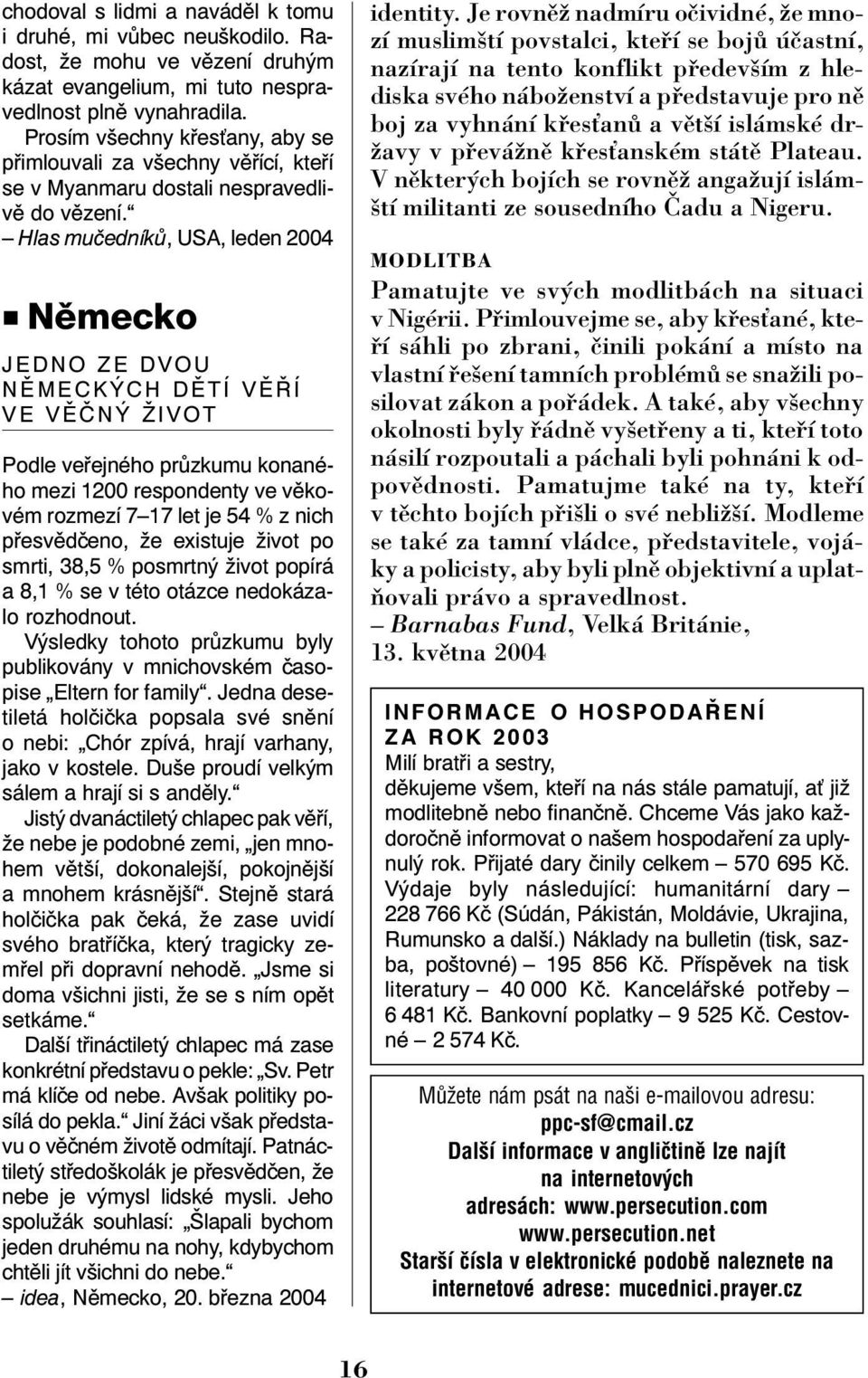 Hlas mučedníků, USA, leden 2004 n NÏmecko JEDNO ZE DVOU NĚMECKÝCH DĚTÍ VĚŘÍ VE VĚČNÝ ŽIVOT Podle veřejného průzkumu konaného mezi 1200 respondenty ve věkovém rozmezí 7 17 let je 54 % z nich