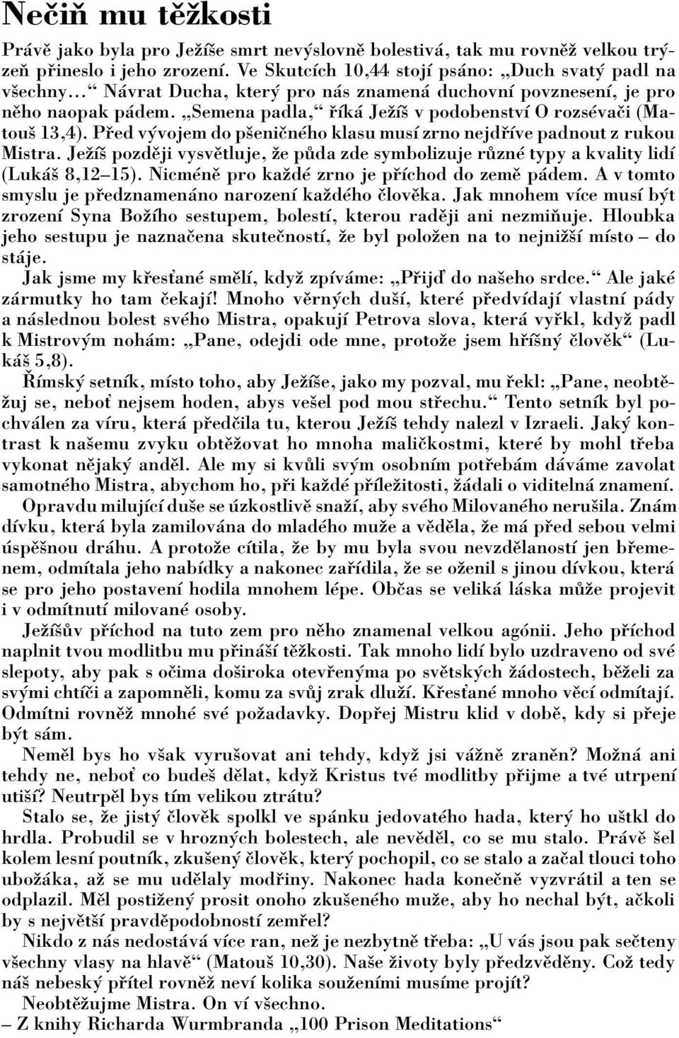 ÑSemena padla,ì Ìk JeûÌö v podobenstvì O rozsèvaëi (Matouö 13,4). P ed v vojem do pöeniënèho klasu musì zrno nejd Ìve padnout z rukou Mistra.