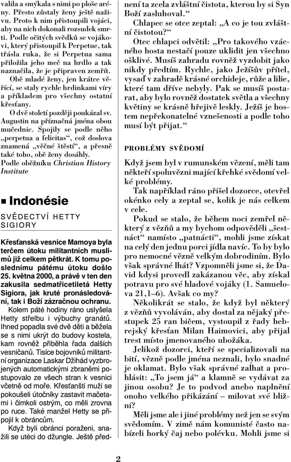 ObÏ mladè ûeny, jen kr tce vï- ÌcÌ, se staly rychle hrdinkami vìry a p Ìkladem pro vöechny ostatnì k esùany. O dvï stoletì pozdïji pouk zal sv. Augustin na p ÌznaËn jmèna obou muëednic.