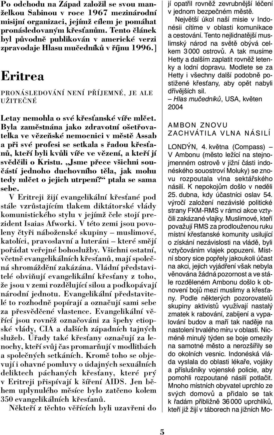 Byla zamïstn na jako zdravotnì oöet ovatelka ve vïzeúskè nemocnici v mïstï Assab a p i svè profesi se setkala s adou k esùan, kte Ì byli kv li vì e ve vïzenì, a kte Ì jì svïdëili o Kristu.