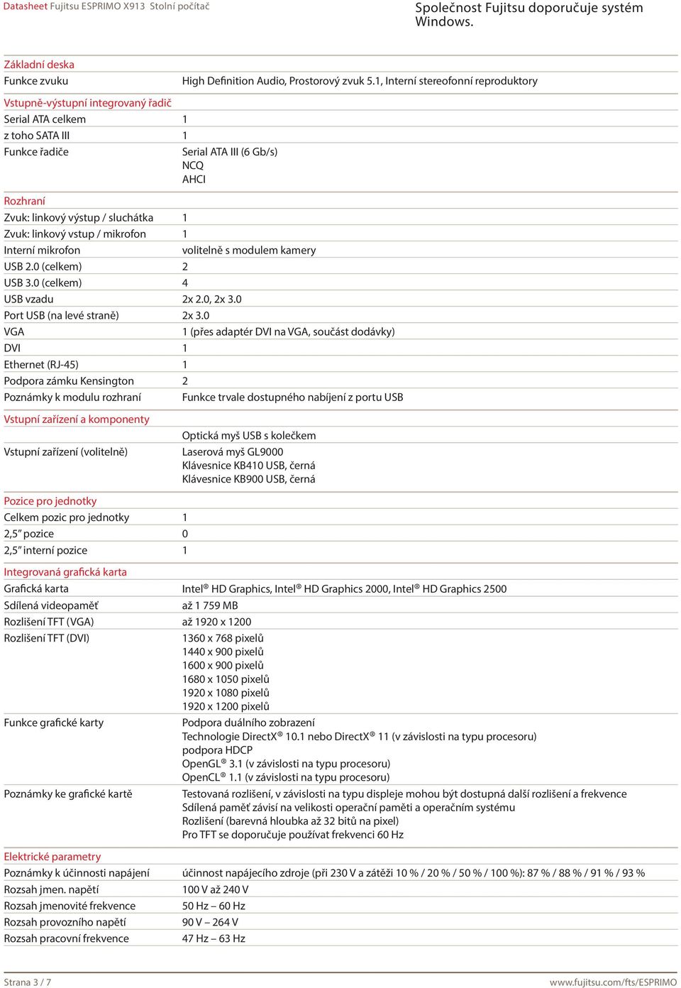 Zvuk: linkový vstup / mikrofon 1 Interní mikrofon volitelně s modulem kamery USB 2.0 (celkem) 2 USB 3.0 (celkem) 4 USB vzadu 2x 2.0, 2x 3.0 Port USB (na levé straně) 2x 3.