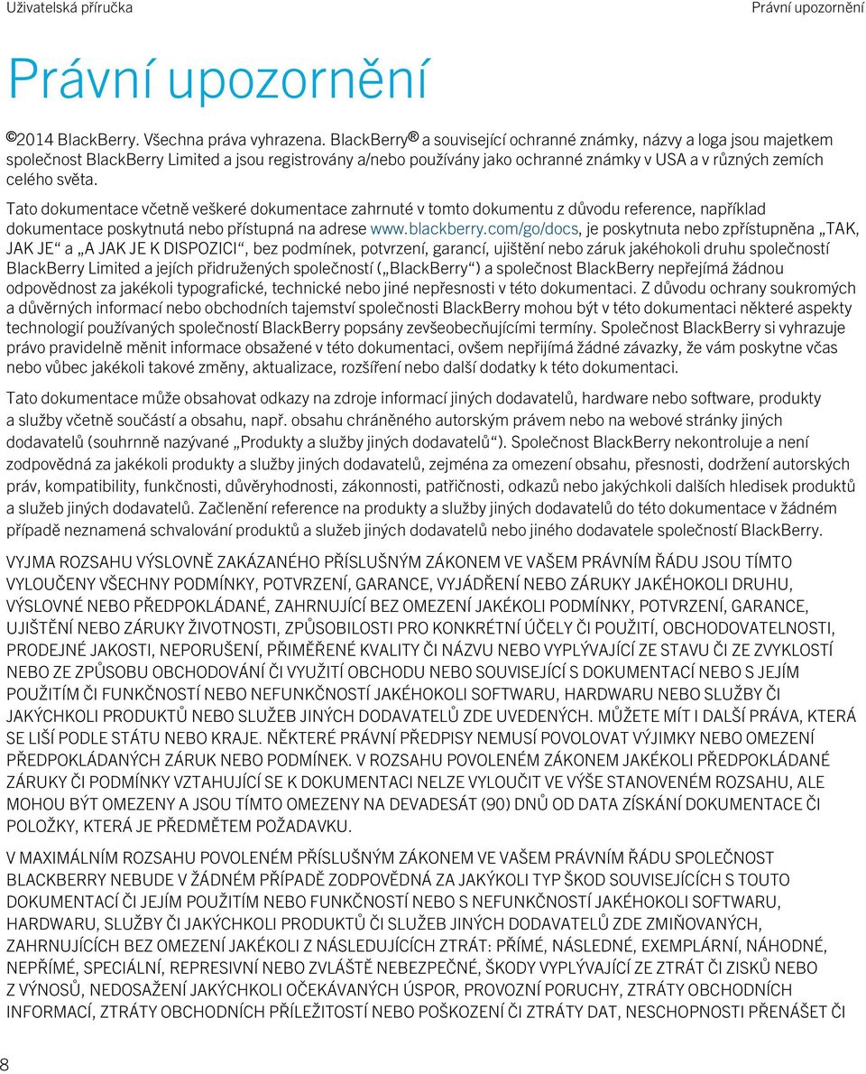 Tato dokumentace včetně veškeré dokumentace zahrnuté v tomto dokumentu z důvodu reference, například dokumentace poskytnutá nebo přístupná na adrese www.blackberry.
