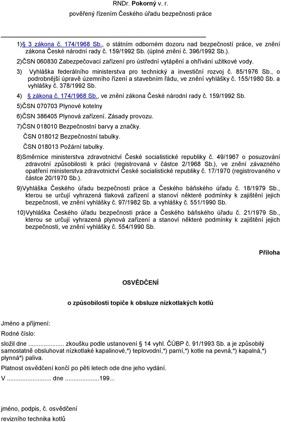 , o podrobnější úpravě územního řízení a stavebním řádu, ve znění vyhlášky č. 155/1980 Sb. a vyhlášky č. 378/1992 Sb. 4) zákona č. 174/1968 Sb., ve znění zákona České národní rady č. 159/1992 Sb.