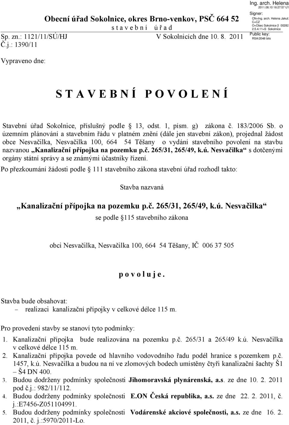 o územním plánování a stavebním řádu v platném znění (dále jen stavební zákon), projednal žádost obce Nesvačilka, Nesvačilka 100, 664 54 Těšany o vydání stavebního povolení na stavbu nazvanou