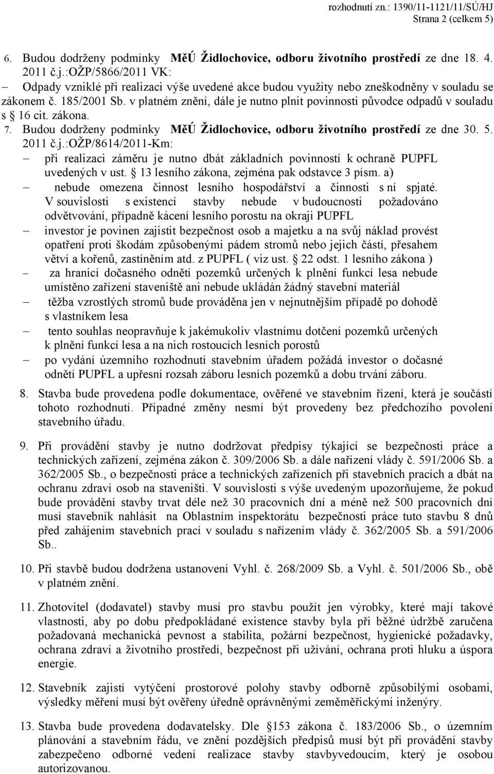 v platném znění, dále je nutno plnit povinnosti původce odpadů v souladu s 16 cit. zákona. 7. Budou dodrženy podmínky MěÚ Židlochovice, odboru životního prostředí ze dne 30. 5. 2011 č.j.:ožp/8614/2011-km: při realizaci záměru je nutno dbát základních povinností k ochraně PUPFL uvedených v ust.