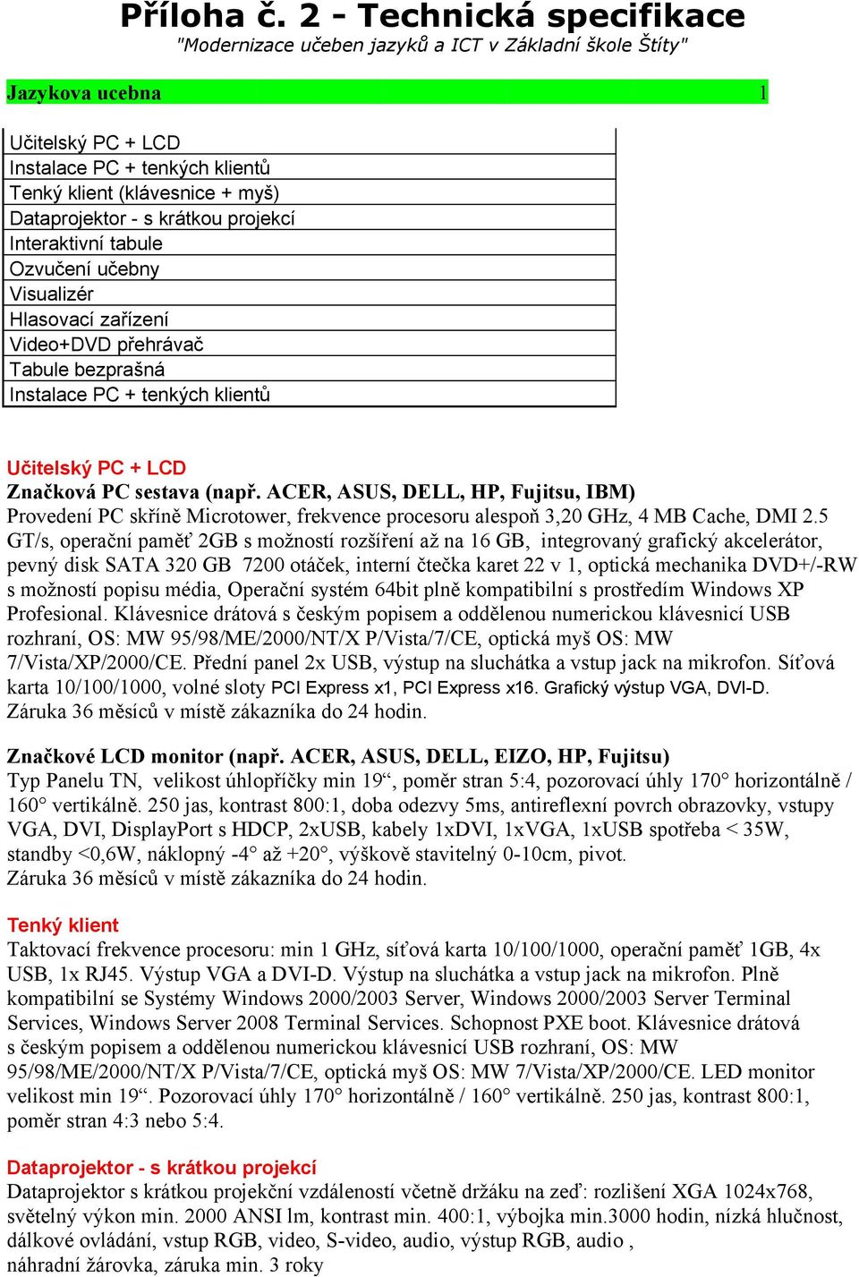 přehrávač Tabule bezprašná Instalace PC + tenkých klientů Značková PC sestava (např.