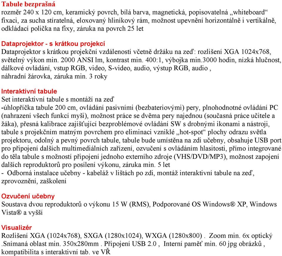 2000 ANSI lm, kontrast min. 400:1, výbojka min.3000 hodin, nízká hlučnost, dálkové ovládání, vstup RGB, video, S-video, audio, výstup RGB, audio, náhradní žárovka, záruka min.