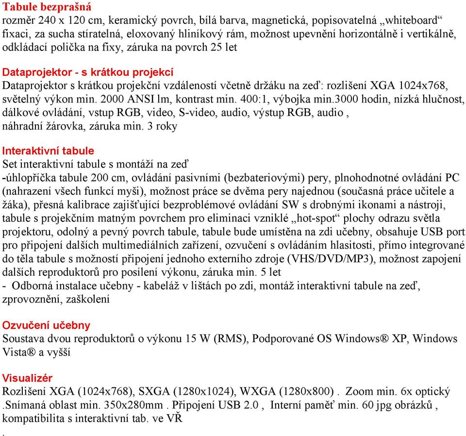 2000 ANSI lm, kontrast min. 400:1, výbojka min.3000 hodin, nízká hlučnost, dálkové ovládání, vstup RGB, video, S-video, audio, výstup RGB, audio, náhradní žárovka, záruka min.