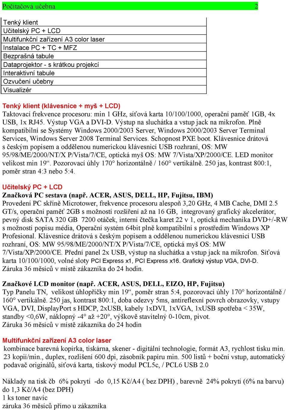 Plně kompatibilní se Systémy Windows 2000/2003 Server, Windows 2000/2003 Server Terminal Services, Windows Server 2008 Terminal Services. Schopnost PXE boot.