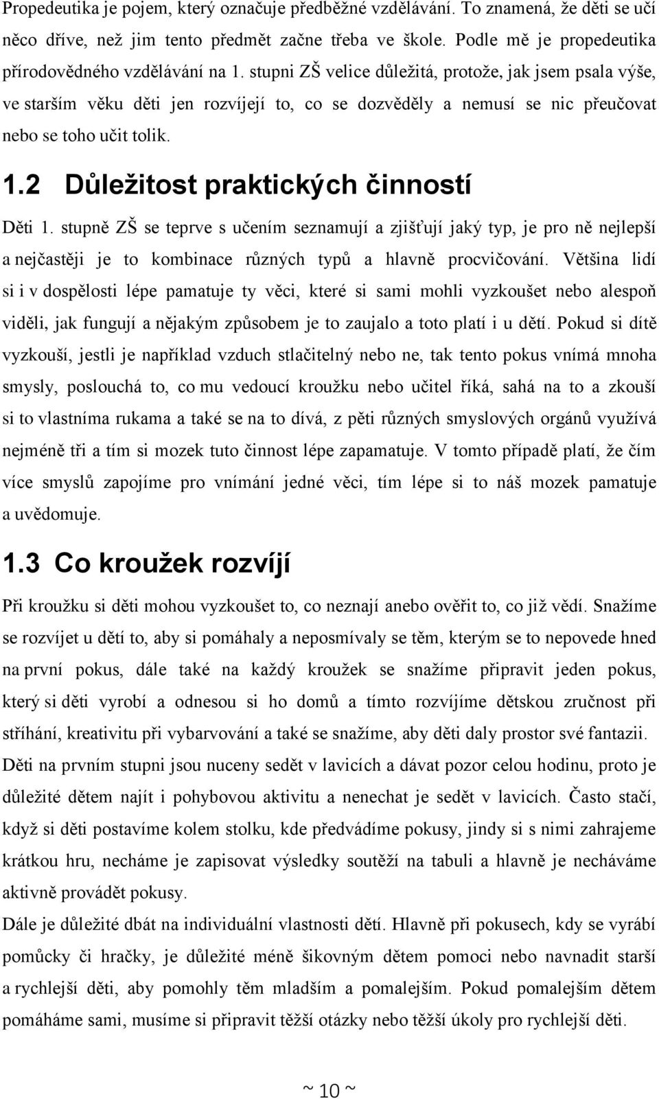 2 Důležitost praktických činností Děti 1. stupně ZŠ se teprve s učením seznamují a zjišťují jaký typ, je pro ně nejlepší a nejčastěji je to kombinace různých typů a hlavně procvičování.