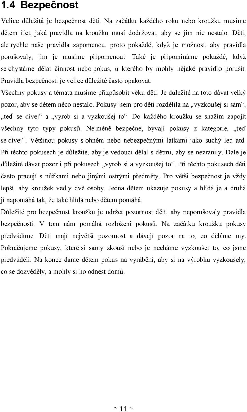 Také je připomínáme pokaždé, když se chystáme dělat činnost nebo pokus, u kterého by mohly nějaké pravidlo porušit. Pravidla bezpečnosti je velice důležité často opakovat.