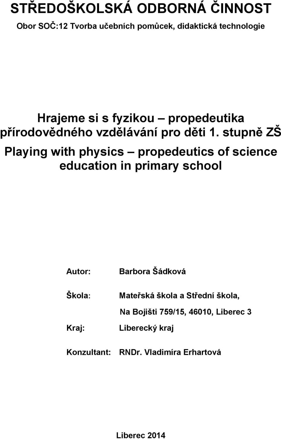 stupně ZŠ Playing with physics propedeutics of science education in primary school Autor: Barbora