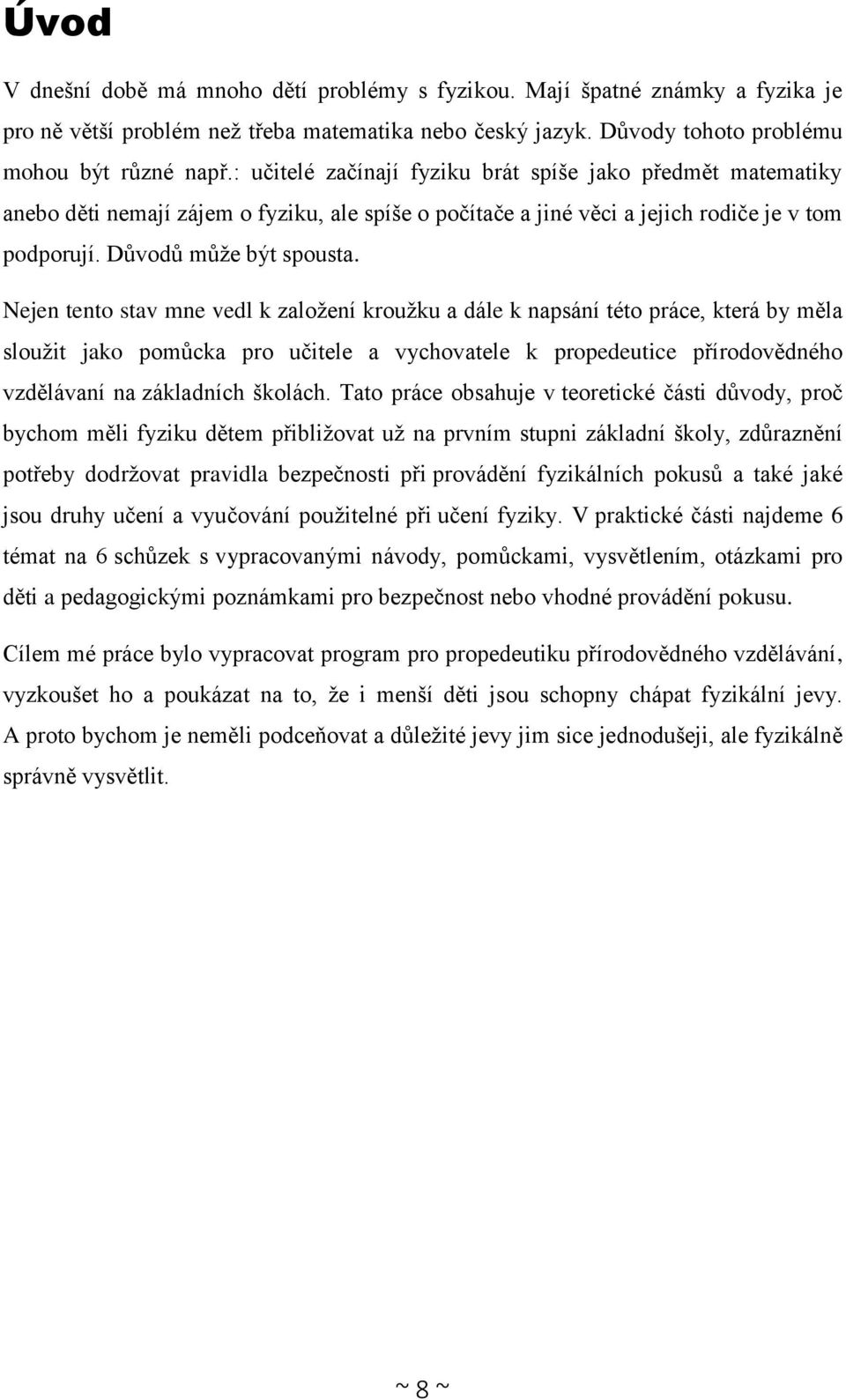 Nejen tento stav mne vedl k založení kroužku a dále k napsání této práce, která by měla sloužit jako pomůcka pro učitele a vychovatele k propedeutice přírodovědného vzdělávaní na základních školách.