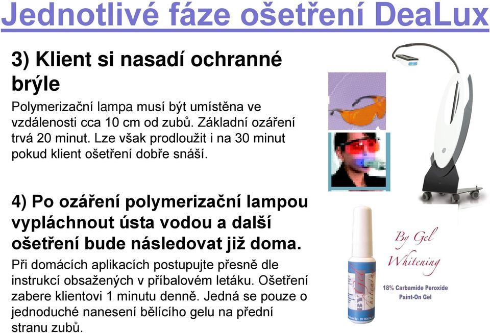 4) Po ozá ení polymerizační lampou vypláchnout ústa vodou a další ošet ení bude následovat již doma.