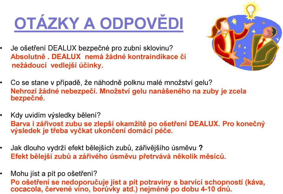 Barva i zá ivost zubu se zlepší okamžit po ošet ení DEALUX. Pro konečný výsledek je t eba vyčkat ukončení domácí péče. Jak dlouho vydrží efekt bělejších zubů, zářivějšího úsměvu?