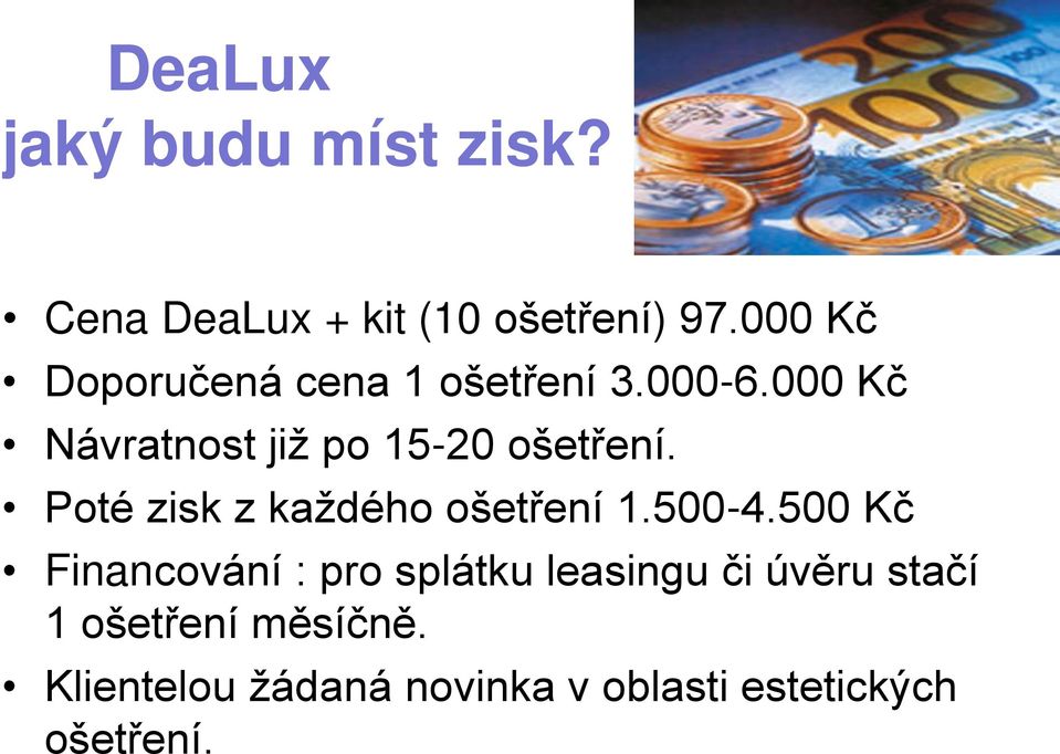 000 Kč Návratnost již po 15-20 ošetření. Poté zisk z každého ošetření 1.500-4.