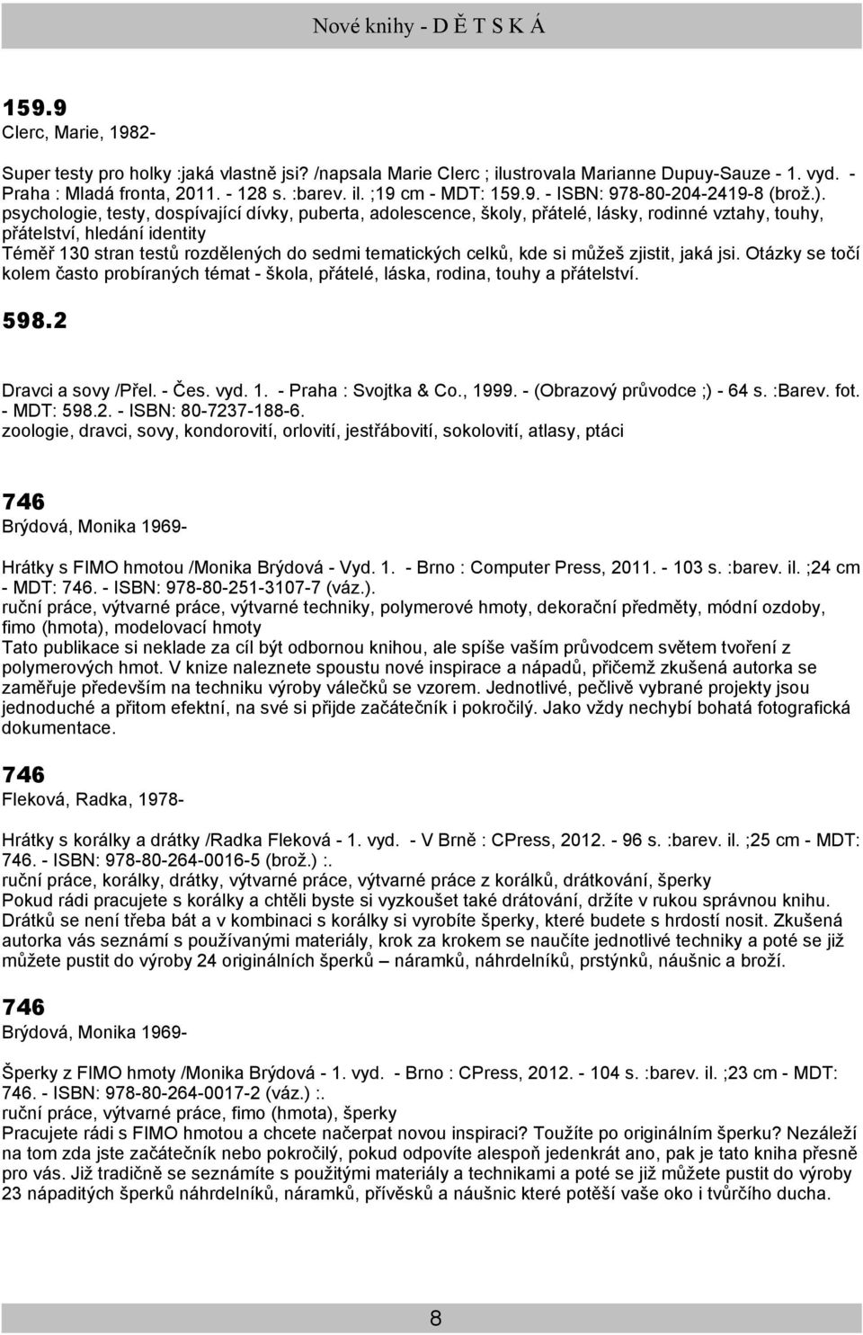 psychologie, testy, dospívající dívky, puberta, adolescence, školy, přátelé, lásky, rodinné vztahy, touhy, přátelství, hledání identity Téměř 130 stran testů rozdělených do sedmi tematických celků,