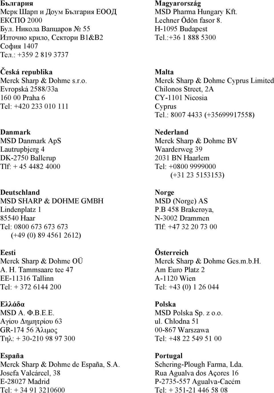Evropská 2588/33a 160 00 Praha 6 Tel: +420 233 010 111 Danmark MSD Danmark ApS Lautrupbjerg 4 DK-2750 Ballerup Tlf: + 45 4482 4000 Deutschland MSD SHARP & DOHME GMBH Lindenplatz 1 85540 Haar Tel: