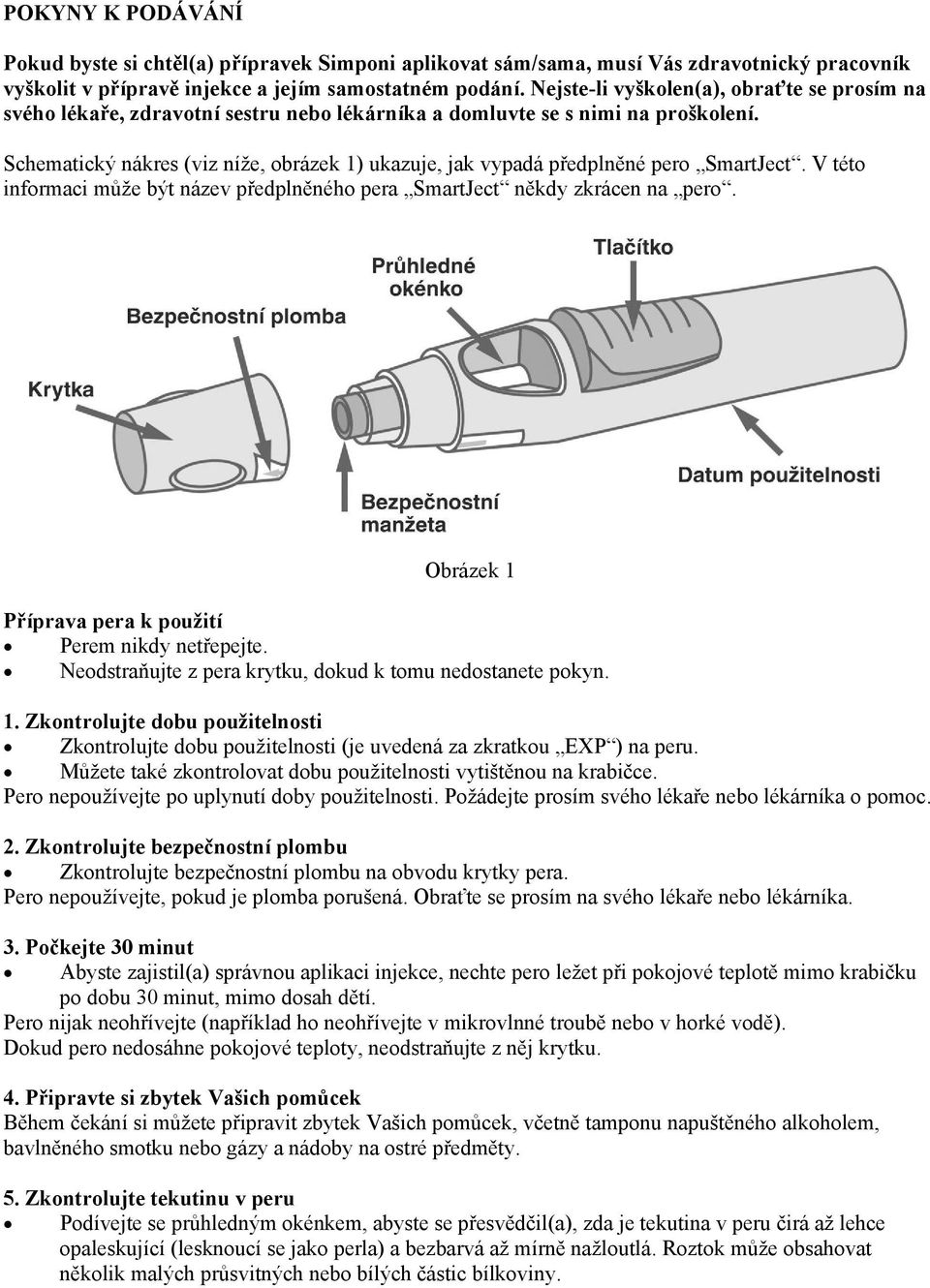 Schematický nákres (viz níže, obrázek 1) ukazuje, jak vypadá předplněné pero SmartJect. V této informaci může být název předplněného pera SmartJect někdy zkrácen na pero.