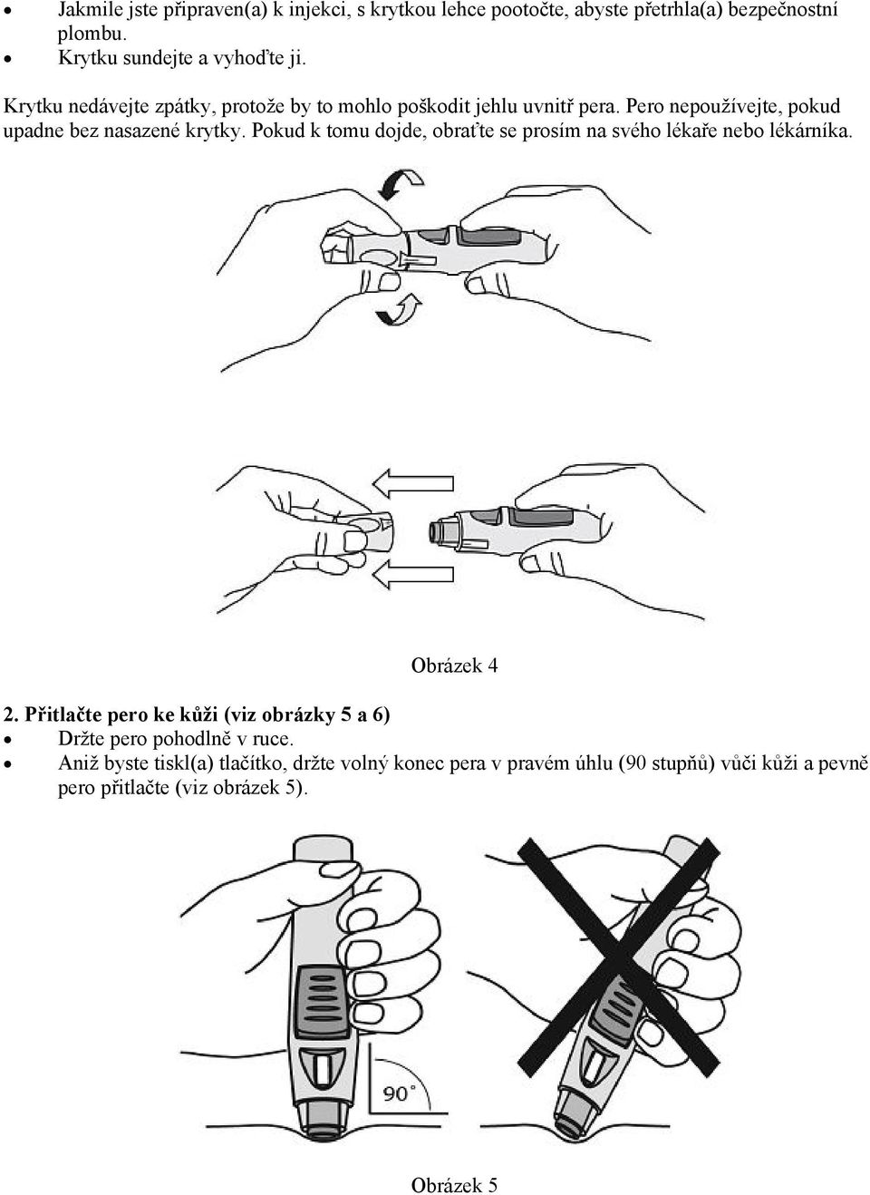 Pokud k tomu dojde, obraťte se prosím na svého lékaře nebo lékárníka. Obrázek 4 2.