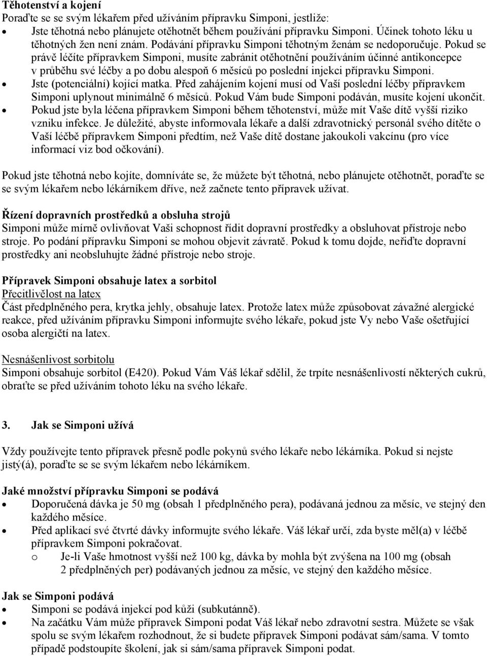 Pokud se právě léčíte přípravkem Simponi, musíte zabránit otěhotnění používáním účinné antikoncepce v průběhu své léčby a po dobu alespoň 6 měsíců po poslední injekci přípravku Simponi.