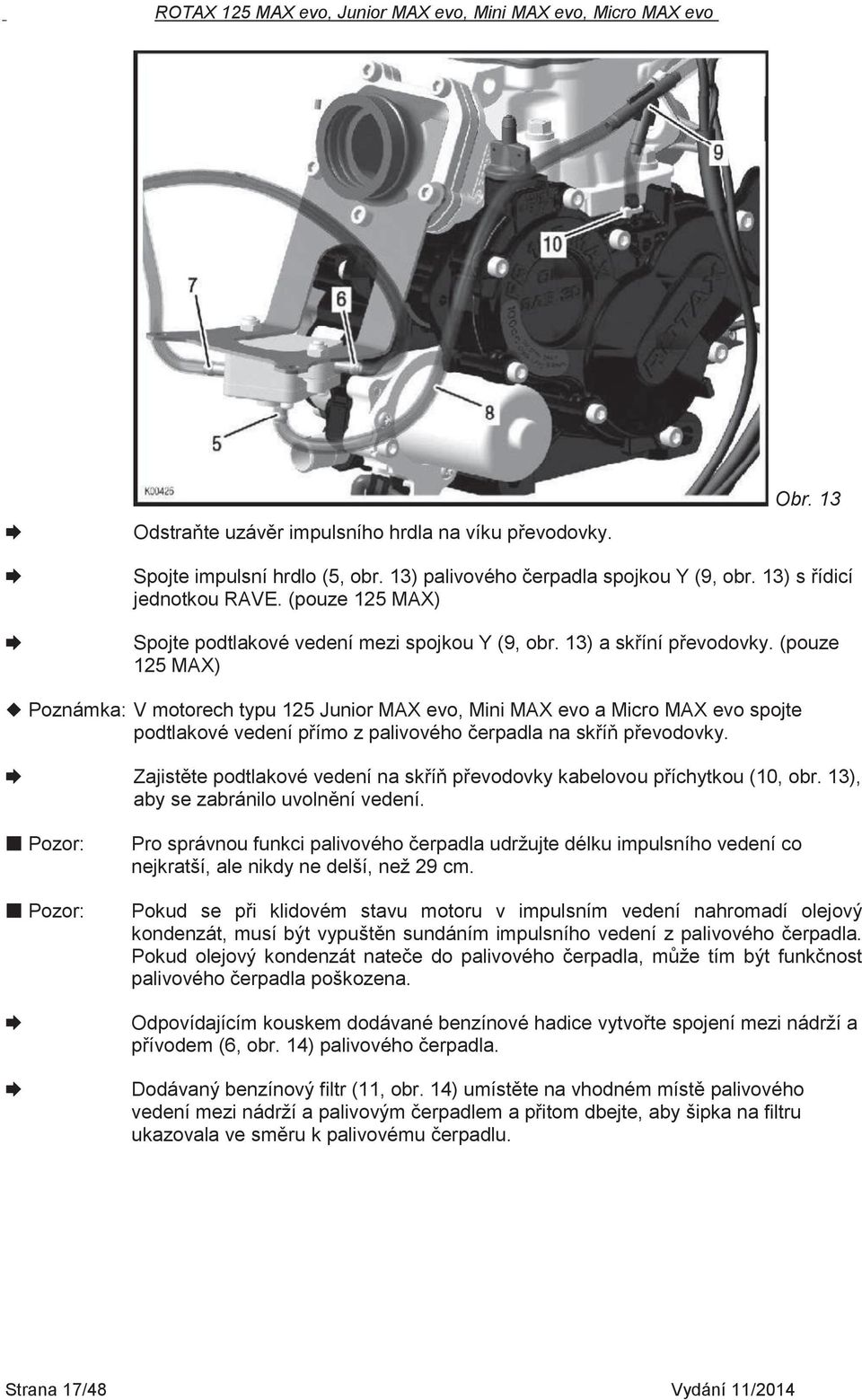 (pouze 125 MAX) Poznámka: V motorech typu 125 Junior MAX evo, Mini MAX evo a Micro MAX evo spojte podtlakové vedení přímo z palivového čerpadla na skříň převodovky.