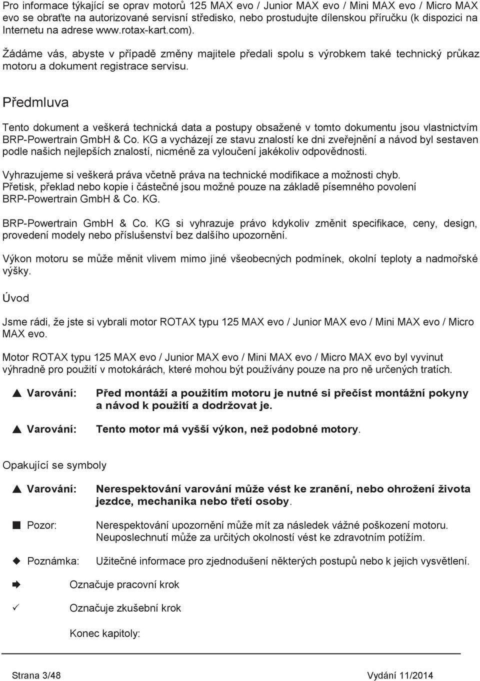 Předmluva Tento dokument a veškerá technická data a postupy obsažené v tomto dokumentu jsou vlastnictvím BRP-Powertrain GmbH & Co.